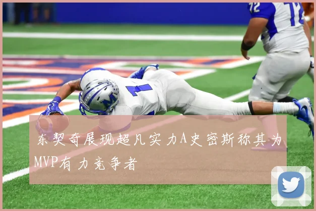 东契奇展现超凡实力A史密斯称其为MVP有力竞争者